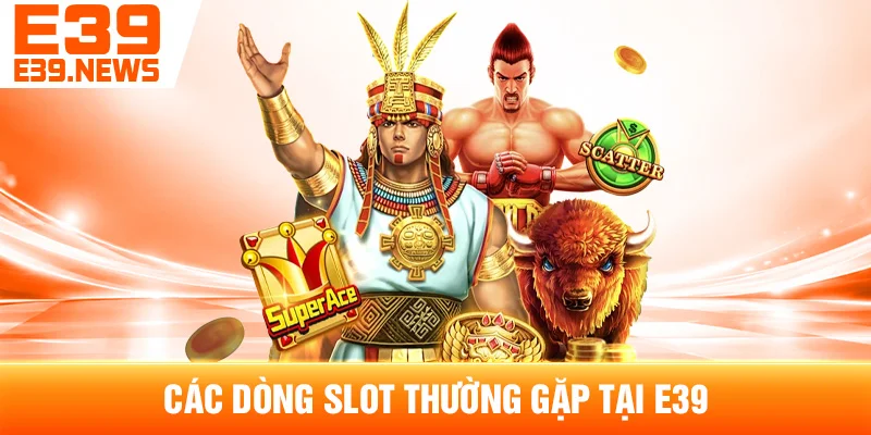 Nổ Hũ E39: Tổng Hợp Các Dòng Slot Phổ Biến 3 Các Dòng Slot Thường Gặp Tại E39