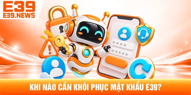 Khi Nào Cần Khôi Phục Mật Khẩu E39?