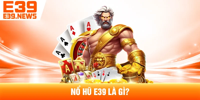 Nổ Hũ E39: Tổng Hợp Các Dòng Slot Phổ Biến 2 Nổ Hũ E39 Là Gì?